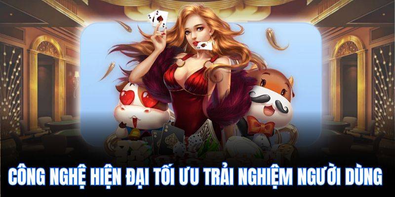 Công nghệ hiện đại tối ưu trải nghiệm người dùng 