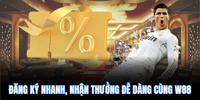Đăng ký nhanh, nhận thưởng dễ dàng cùng W88