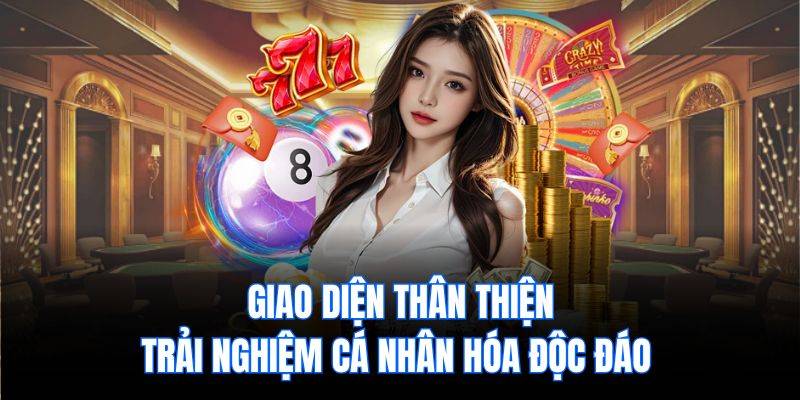 Giao diện thân thiện, trải nghiệm cá nhân hóa độc đáo 