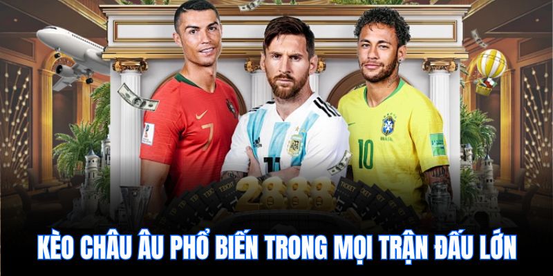 Kèo châu Âu phổ biến trong mọi trận đấu lớn