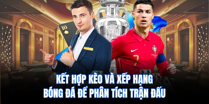 Kết hợp kèo và xếp hạng bóng đá để phân tích trận đấu