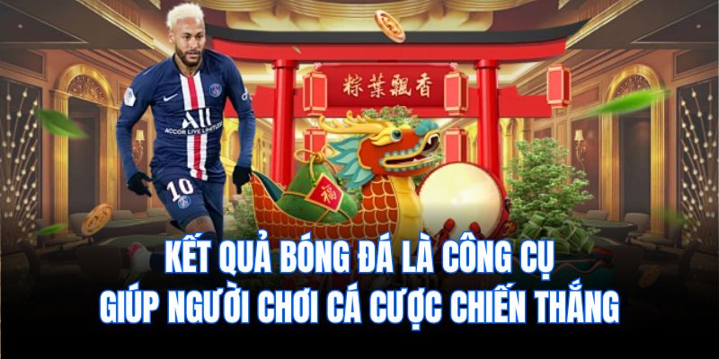 Kết quả bóng đá là công cụ giúp người chơi cá cược chiến thắng