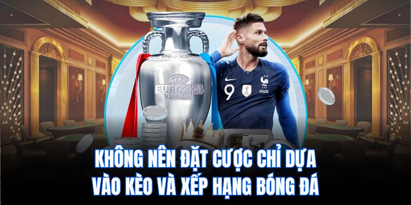 Không nên đặt cược chỉ dựa vào kèo và xếp hạng bóng đá