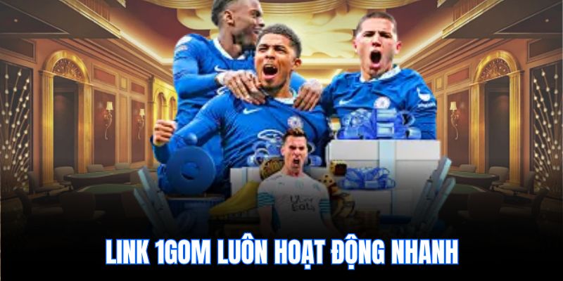 Link 1gom luôn hoạt động nhanh