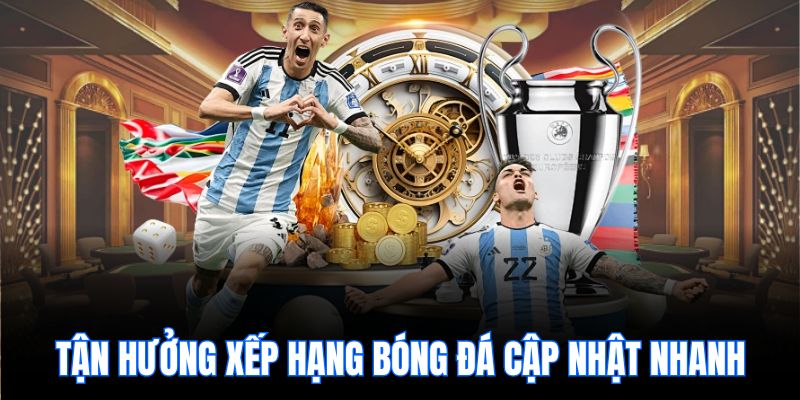 Tận hưởng Xếp hạng bóng đá cập nhật nhanh