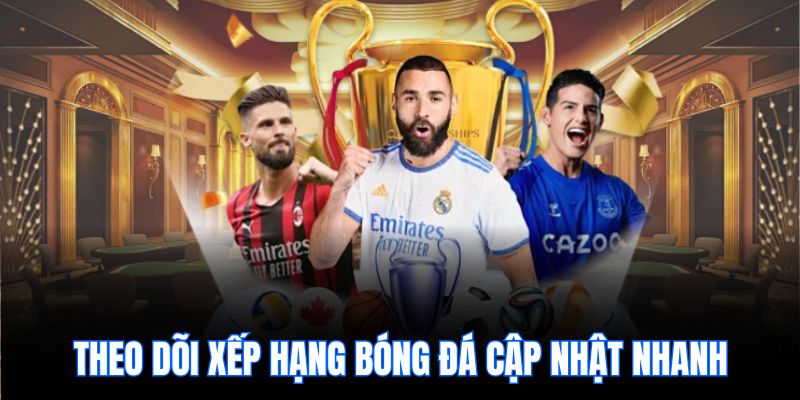 Theo dõi Xếp hạng bóng đá cập nhật nhanh
