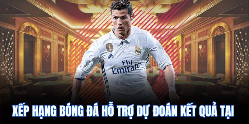 Xếp hạng bóng đá hỗ trợ dự đoán kết quả tại