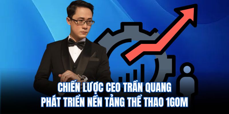 Con đường thành công của CEO Trần Quang